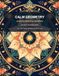 Calm Geometry: 25 Bold and Beautiful Patterns for Quiet Focus and Creative Relaxation