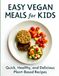 Easy Vegan Meals for Kids: Quick: Healthy, and Delicious Plant-Based Recipes