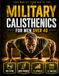 Military Calisthenics for Men Over 40: The No-Gym Bodyweight Plan for Men Who Feel Out of Shape: Rebuild Strength, Mobility, and Discipline with Joint-Friendly Push-Up and Pull-Up Progressions