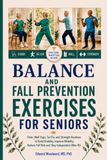 Balance and Fall Prevention Exercises for Seniors: Chair, Wall Yoga, Tai Chi, and Strength Routines to Build Stability, Improve Mobility, Reduce Fall Risk, and Stay Independent After 60