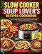 SLOW COOKER SOUP LOVER’S RECIPES COOKBOOK