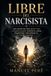 Libre del Narcisista: Guía definitiva para desactivar la manipulación romper el apego traumático y recuperar tu poder personal