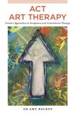 ACT Art Therapy: Creative Approaches to Acceptance and Commitment Therapy Paperback