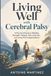 Living Well with Cerebral Palsy: A Practical Guide to Mobility, Strength, Fatigue, Pain, Exercise, and Long-Term Independence
