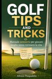 Golf Tips and Tricks: Dal drive al putt, tutte le dritte che ti servono per giocare felice