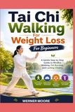 Tai Chi Walking For Weight Loss For Beginners: A Gentle Step by Step Guide to Mindful Walking, Fat Burning, and Lasting Vitality