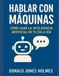 Hablar con Máquinas: Cómo Usar la Inteligencia Artificial en tu Día a Día
