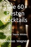 Die 60 besten Cocktails: Rum Gin Tequila Whiskey