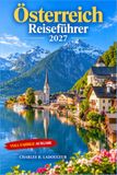 Österreich Reiseführer 2027: Entdecken Sie Wien, Salzburg, Innsbruck & Hallstatt | Zauberhafte Weihnachtsmärkte, Winteraktivitäten, festliche Traditionen & malerische Alpenauszeiten