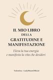 Il mio libro della gratitudine e manifestazione. Eleva la tua energia e manifesta la vita che desideri