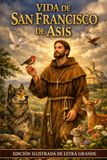 Vida de San Francisco de Asís: EDICIÓN ILUSTRADA EN LETRA GRANDE Un Clásico en Formato de Fácil Lectura