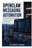 OpenClaw Messaging Automation: Build Your Own AI Assistant for WhatsApp, Telegram, Discord, and Slack