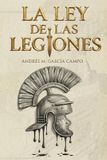 La Ley de las Legiones: El derecho militar que forjaron las legiones y que aún gobierna a los ejércitos.