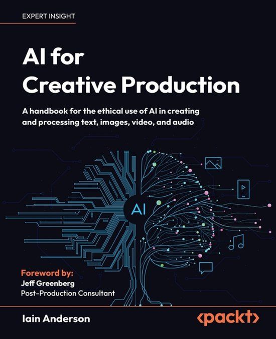 AI Packt Publishing AI for Creative Production: A handbook for the ethical use of AI in creating and processing text, images, video, and audio