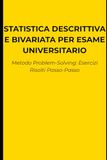 Statistica Descrittiva e Bivariata per l'Esame Universitario: Metodo Problem-Solving