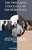 The Two-Sided Colleague in the Workplace: Practical Tools for Handling Colleagues Who Speak Differently Depending on the Audience