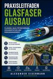 Praxisleitfaden Glasfaserausbau: Planung, Qualitätssicherung, Dokumentation und Risikomanagement
