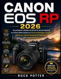 CANON EOS RP 2026: Ein praktischer Leitfaden mit Schritt-für-Schritt-Anleitung zur sicheren Beherrschung von Kameraeinstellungen, Autofokus, ... RF-Objektiven und kreativer Fotografie