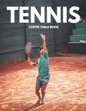 Tennis Coffee Table Book: Stunning High-Quality Images of Skill, Determination, Action, and Unforgettable Moments