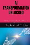 AI TRANSFORMATION UNLOCKED: How C-Suite Leaders Turn AI Ambition into Enterprise Value