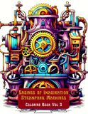 Engines of Imagination: Steampunk Machines Coloring Book Vol 3