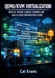 QEMU/KVM Independently Published QEMU/KVM Virtualization: Build Your Linux Homelab and Cloud Infrastructure: Complete Guide to VM Management, GPU Passthrough, Networking, and Automation with Libvirt and Virt-Manager Paperback