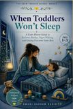 When Toddlers Won't Sleep: A Calm Parent Guide to Bedtime Battles, Night Waking, and Getting Everyone Some Rest