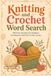 Knitting and Crochet Word Search: 100 Fun Puzzles for Knitters, Crocheters and Yarn Craft Lovers
