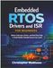 Embedded RTOS Drivers and ISR for Beginners: Master Interrupts, Drivers, and Real-Time Tasks to Build Reliable Embedded Systems from Scratch