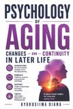 Psychology Independently Published Psychology of Aging: Changes and Continuity in Later Life. A Self - Help Guide for the Old Adults. Paperback