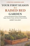 A PRACTICAL GARDENING GUIDE Your First Season in a Raised Bed Garden