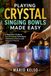 PLAYING CRYSTAL SINGING BOWLS MADE EASY: A Beginner's Guide to Sound Healing Techniques, Meditation Practice, and Harmonic Playing