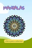 Mandalas para colorear. Relajate, Crea y Disfruta: Diseños de mandalas para estimular la creatividad, la concentracion y disfrutar momentos de calma