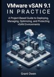 VMware vSAN 9.1 in Practice: A Project-Based Guide to Deploying, Managing, Optimizing, and Protecting vSAN Environments