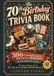 The 70th Birthday Trivia Book: 300+ Nostalgic Quizzes, Fun Facts, and Memories from the 1960s, 70s, and 80s, the Perfect Milestone Gift for Mom, Dad, or Grandparent Who Remembers It All - Large Print