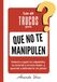 LOS 49 TRUCOS PARA QUE NO TE MANIPULEN: Detecta a quien te culpabiliza, te controla o te hace dudar, y aprende a defenderte sin pelear
