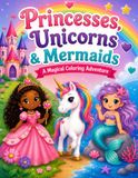 Princesses, Unicorns & Mermaids: A Magical Coloring Adventure