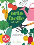 Orto facile per tutti. Tecniche, piante, calendario dei lavori