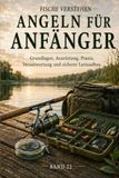 ANGELN FÜR ANFÄNGER: Grundlagen, Ausrüstung, Praxis, Verantwortung und sicherer Lernaufbau