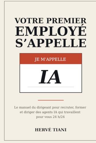 Votre IA Votre premier employé s'appelle IA: Le manuel du dirigeant pour recruter, former et diriger des agents IA qui travaillent pour vous 24 h/24