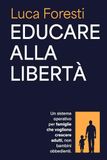 Educare alla libertà: Un sistema operativo per famiglie che vogliono crescere adulti, non bambini obbedienti