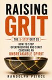 RAISING GRIT: How to Stop Overparenting and Start Coaching an Unbreakable Spirit