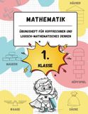 Übungsheft für Kopfrechnen und logisch-mathematisches Denken (1. Klasse der Grundschule): Spiele, Aktivitäten und Übungen zur Verbesserung der ... (für Kinder im Alter von 6-7 Jahren)