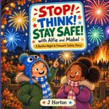 Stop! Alfie and Mabel Stop! Think! Stay Safe! A Bonfire Night and Firework Safety Story