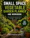 SMALL SPACE VEGETABLE GARDEN PLANNER AND WORKBOOK