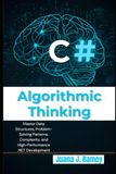 C# Algorithmic Thinking: Master Data Structures, Problem-Solving Patterns, Complexity, and High-Performance .NET Development