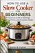 How to Use a Slow Cooker for Beginners: A Practical Guide to Settings, Cooking Times, and Everyday Meals
