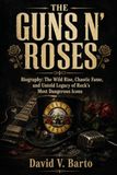 GUNS N' ROSES: Biography: The Wild Rise, Chaotic Fame, and Untold Legacy of Rock's Most Dangerous Icons