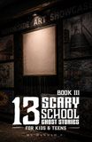 13 Scary School Ghost Stories for Kids & Teens III