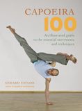 Capoeira Blue Snake Books Capoeira 100: An Illustrated Guide to the Essential Movements and Techniques
